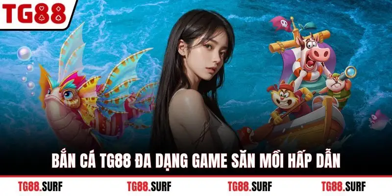 Bắn Cá TG88 đa dạng game săn mồi hấp dẫn