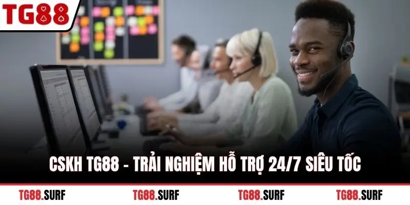 CSKH TG88 - Trải nghiệm hỗ trợ 24/7 siêu tốc