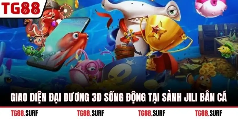 Giao diện đại dương 3D sống động tại sảnh Jili bắn cá