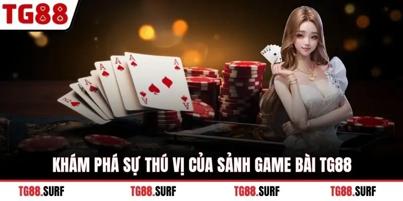 Khám phá sự thú vị của sảnh Game Bài TG88