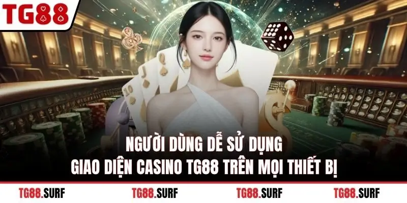 Người dùng dễ sử dụng giao diện Casino TG88 trên mọi thiết bị