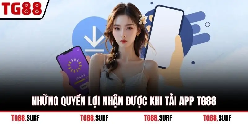 Những quyền lợi nhận được khi tải app TG88
