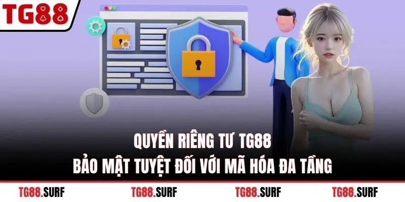 Quyền riêng tư TG88 bảo mật tuyệt đối với mã hóa đa tầng
