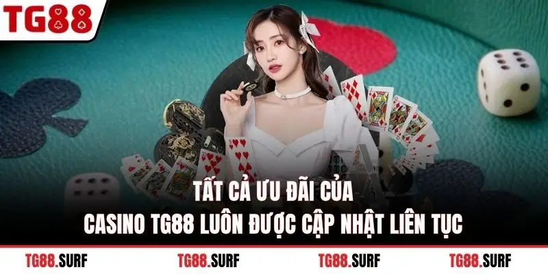 Tất cả ưu đãi của Casino TG88 luôn được cập nhật liên tục